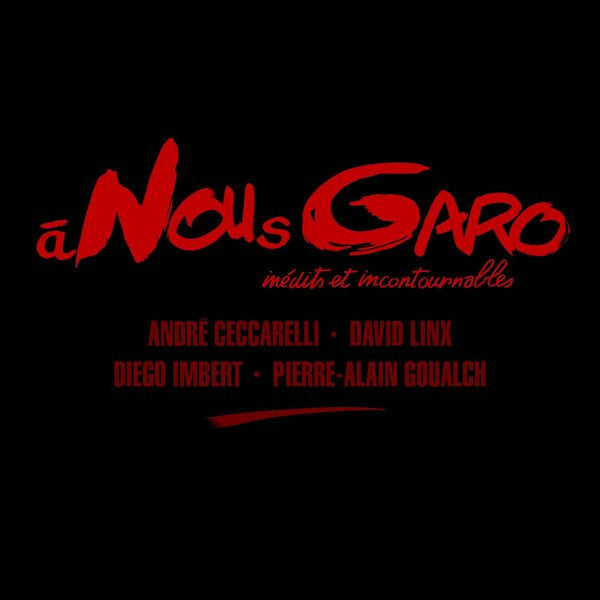 André Ceccarelli, David Linx, Diego Imbert, Pierre-Alain Goualch - À Nous Garo - Inédits Et Incontournables - David Linx, André Ceccarelli, Diego Imbert, Pierre-Alain Goualch - CD