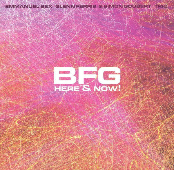 Emmanuel Bex, Glenn Ferris, Simon Goubert - Bfg here & now ! - Emmanuel Bex, Glenn Ferris, Simon Goubert - CD