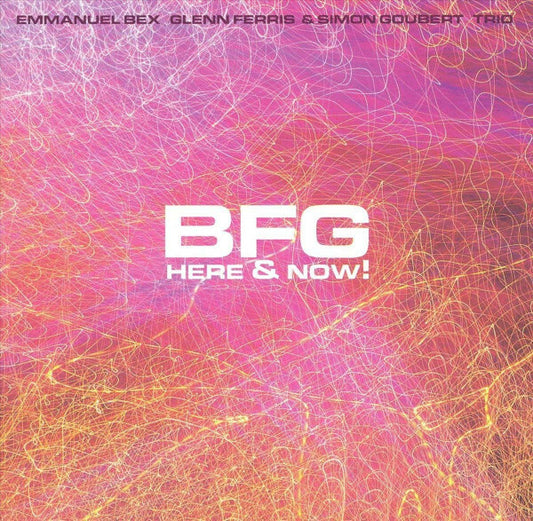 Emmanuel Bex, Glenn Ferris, Simon Goubert - Bfg here & now ! - Emmanuel Bex, Glenn Ferris, Simon Goubert - CD