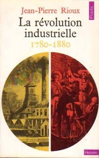 La révolution industrielle (1780-1880) - Jean-Pierre Rioux - Livre