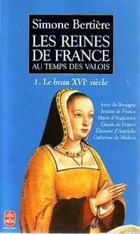 Les reines de France au temps des Valois : Le beau XVIe siècle - Simone Bertière - Livre