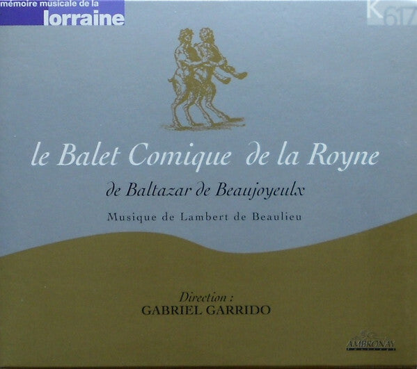 Baltazar De Beaujoyeulx*, Gabriel Garrido - Le Balet Comique De La Royne De Baltazar De Beaujoyeulx - Gabriel Garrido, Baltazar De Beaujoyeulx - CD