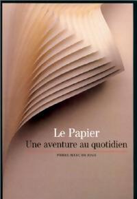 Le papier, une aventure au quotidien - Pierre-Marc De Biasi - Livre