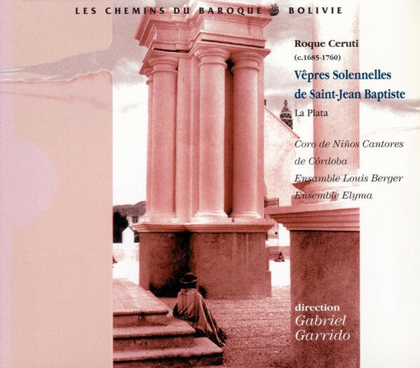 Roque Ceruti / Coro de Niños Cantores de Córdoba - Ensemble Elyma - Ensamble Louis Berger - Direction : Gabriel Garrido - Vêpres Solennelles De Saint Jean Baptiste - Roque Ceruti, Coro de Niños Cantores de Córdoba - CD