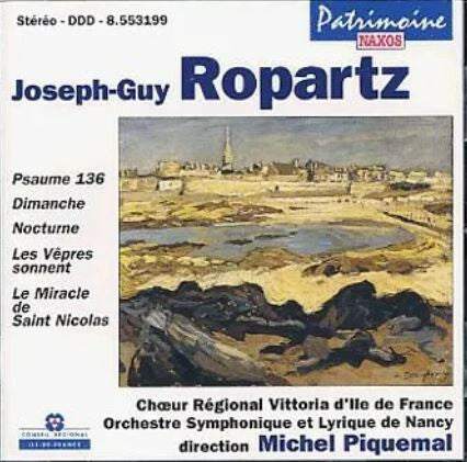 Joseph-Guy Ropartz - Ch?ur Régional Vittoria D'Ile De France, Orchestre Symphonique Et Lyrique De Nancy, Michel Piquemal - Psaume 136, Dimanche, Nocturne, Les Vepres Sonnent, Le Miracle De Saint Nicho - Joseph-Guy Ropartz - CD