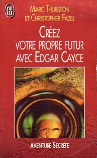 Créez votre propre futur avec Edgar Cayce - Marc Thurston, Christopher Fazel - Livre