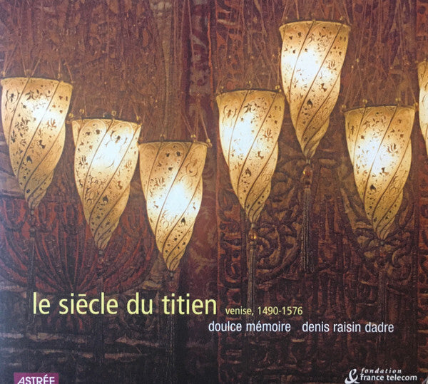 Collectif - Doulce Mémoire, Denis Raisin-Dadre - Le Siècle Du Titien - Venise, 1490-1576 - Collectif - CD