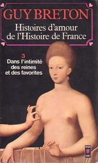 Histoires d'amour de l'Histoire de France Tome III : Dans l'intimité des reines et des favorites - Guy Breton - Livre