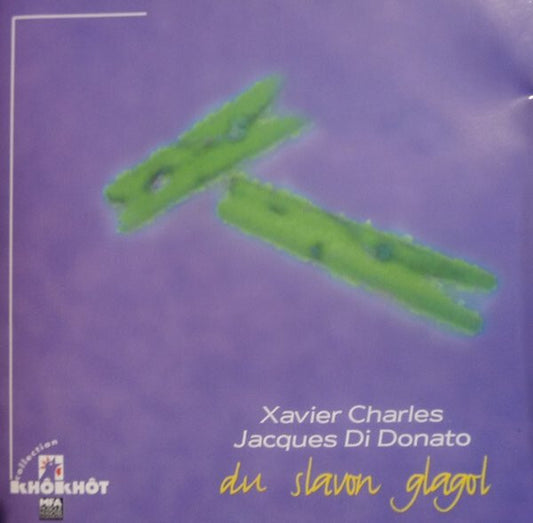 Xavier Charles, Jacques Di Donato - Du Slavon Glagol - Xavier Charles, Jacques Di Donato - CD
