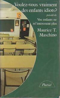 Voulez-vous vraiment des enfants idiots ? / Vos enfants ne m'intéressent pas - Maurice T. Maschino - Livre