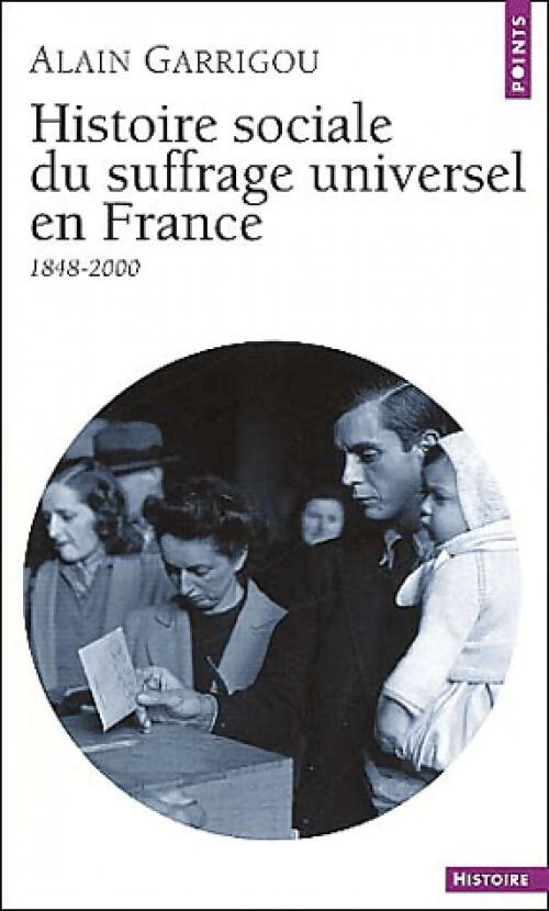 Histoire sociale du suffrage universal en France (1848-2000) - Alain Garrigou - Livre