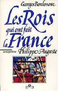 Les rois qui ont fait la France : Philippe Auguste - Georges Bordonove - Livre
