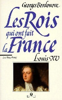 Les rois qui ont fait la France : Louis XV - Georges Bordonove - Livre