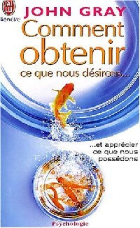 Comment obtenir ce que nous désirons et apprécier ce nous possédons - John Gray - Livre