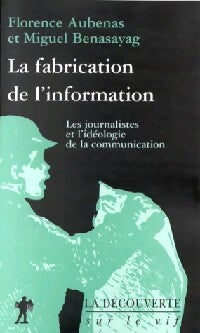 La fabrication de l'information - Miguel Benasayag, Florence Aubenas - Livre