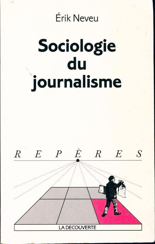 Sociologie du journalisme - Erik Neveu - Livre