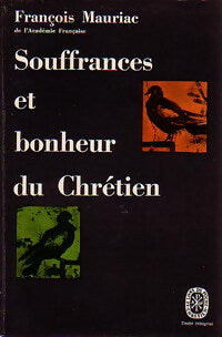 Souffrances et bonheur du chrétien - François Mauriac - Livre