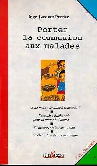 Porter la communion aux malades - Jacques Perrier - Livre