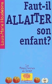 Faut-il allaiter son enfant ? - Louis-Marie Houdebine - Livre