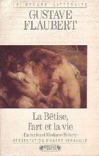 La bêtise, l'art et la vie - Gustave Flaubert - Livre