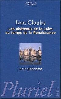 Les châteaux de la Loire au temps de la Renaissance. La vie quotidienne - Ivan Cloulas - Livre