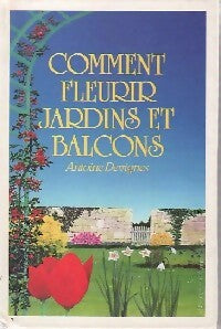 Comment fleurir jardins et balcons - Desvignes Antoine - Livre