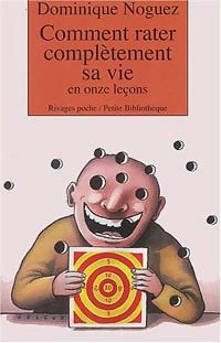 Comment rater complètement sa vie en onze leçons - Dominique Noguez - Livre