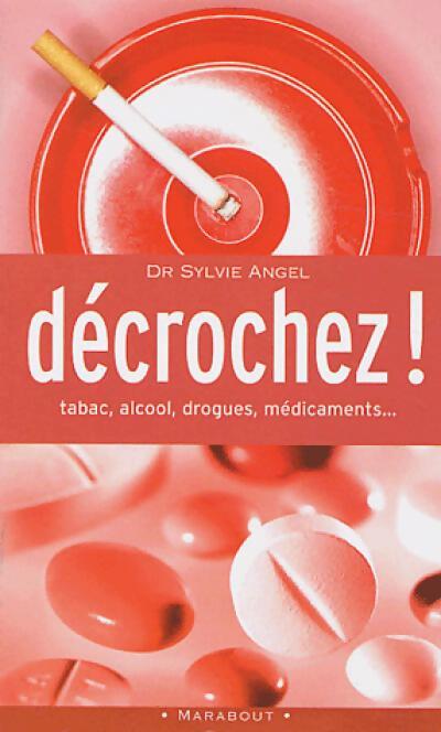 Décrochez ! : Tabac, alccool, médicaments, drogues - Sylvie Angel - Livre