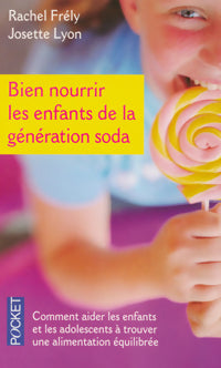 Bien nourrir les enfants de la génération soda - Josette Lyon, Rachel Frely - Livre
