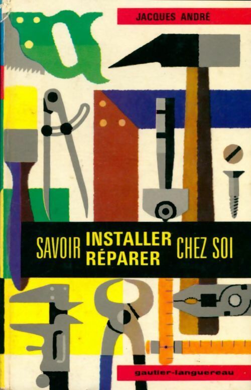 Savoir installer et réparer chez soi - Jacques André - Livre