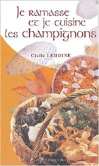 Je ramasse et je cuisine des champignons. 56 recettes passe partout - Cécile Lemoine - Livre