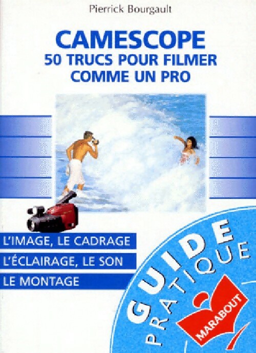 Camescope : 500 trucs pour filmer comme un pro - Pierre Bourgault - Livre