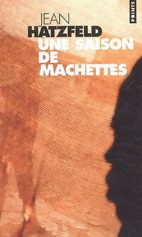 Une saison de machettes - Jean Hatzfeld - Livre
