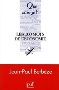 Les 100 mots de l'économie - Jean-Paul Betbèze - Livre