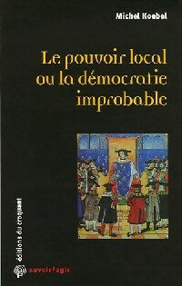 Le pouvoir local ou la démocratie improbable - Michel Koebel - Livre