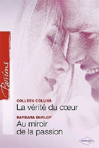 La vérité du coeur/ Au miroir de la passion - Colleen Collins, Barbara Dunlop - Livre