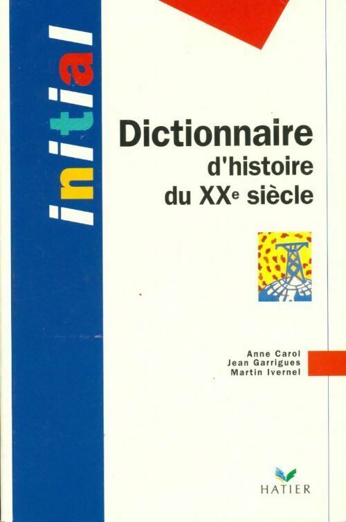 Dictionnaire d'histoire du XXe siècle - Jean Garrigues, Martin Ivernel, Anne Carol - Livre