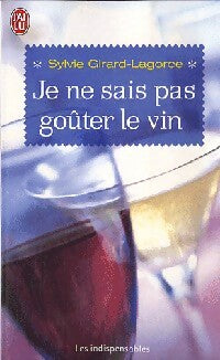 Je ne sais pas goûter le vin - Sylvie Girard - Livre