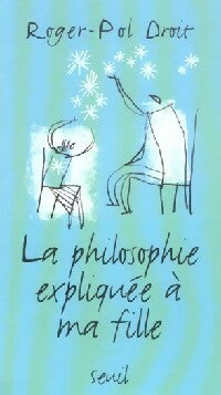 La philosophie expliquée à ma fille - Roger-Pol Droit - Livre