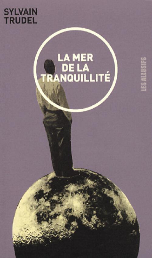 La mer de la tranquillité - Sylvain Trudel - Livre
