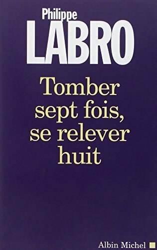 Tomber sept fois, se relever huit - Philippe Labro - Livre