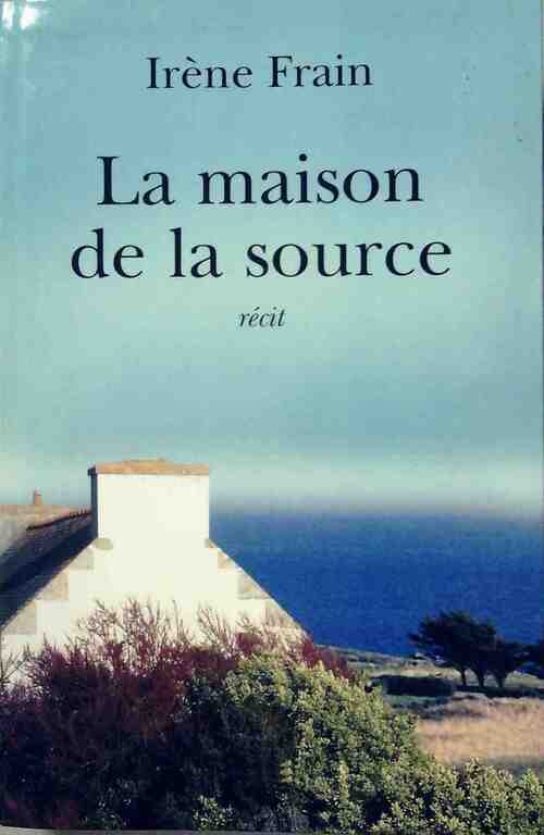 La maison de la source - Irène Frain - Livre