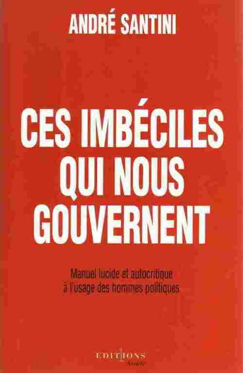 Ces imbéciles qui nous gouvernent - André Santini - Livre
