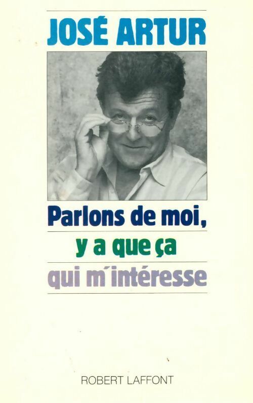 Parlons de moi, y a que ça qui m'intéresse - José Artur - Livre
