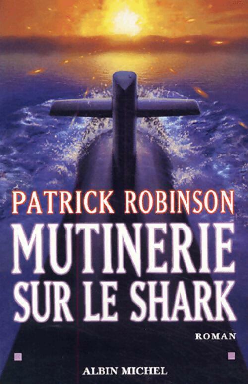 Mutinerie sur le Shark - Patrick Robinson - Livre
