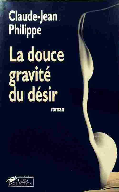 La douce gravité du désir - Claude-Jean Philippe - Livre