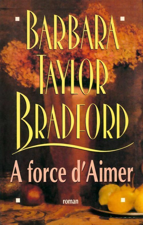 A force d'aimer - Barbara Taylor Bradford - Livre