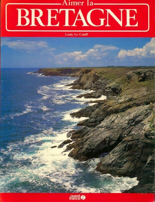 Aimer la Bretagne - Louis Le Cunff - Livre