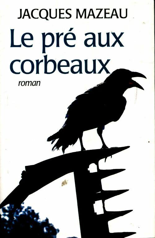 Le pré aux corbeaux - Jacques Mazeau - Livre