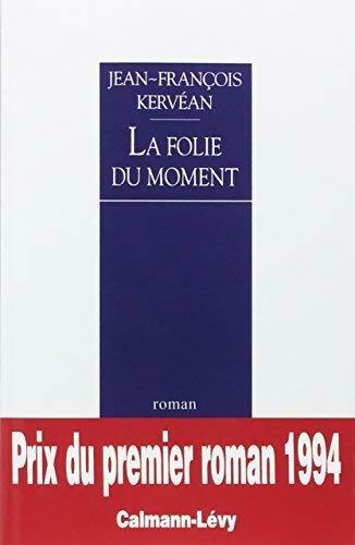 La folie du moment - Jean-François Kervéan - Livre